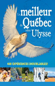 COLLECTIF: Le meilleur du Québec selon Ulysse - 400 expériences inoubliables !