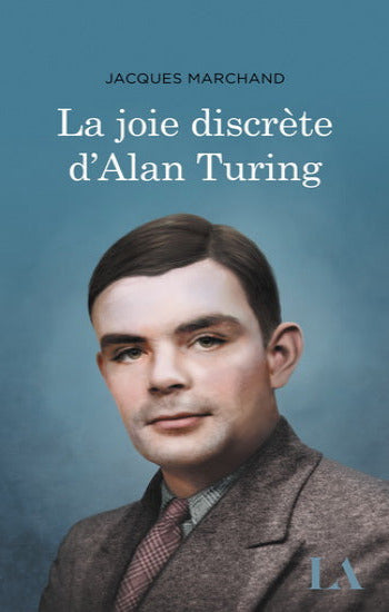 MARCHAND, Jacques: La joie discrète d'Alan Turing