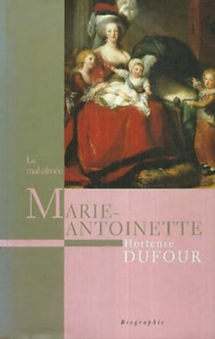 DUFOUR, Hortense: La mal-aimée Marie-Antoinette