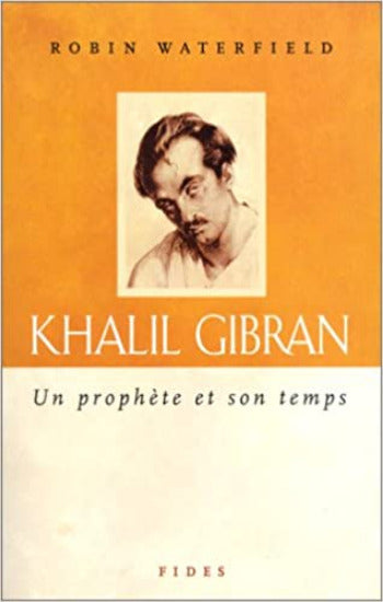 WATERFIELD, Robin: Khalil Gibran - Un prophète  et son temps