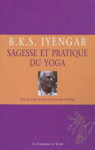 IYENGAR, B. K. S.; Sagesse et pratique du yoga