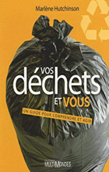 HUTCHINSON, Marlène: Vos déchets et vous - Un guide pour comprendre et agir