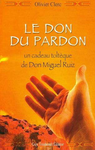 CLERC, Olivier: Le don du pardon - un cadeau toltèque de Don Miguel Ruiz