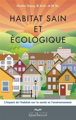 DUPUY, Ginette; Collectif: Habitat sain et écologique - L'impact de l'habitat sur la santé et l'environnement