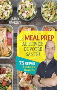 SÉVIGNY, Jimmy: Le MEAL PREP au service de votre santé - 75 repas à cuisiner d'avance