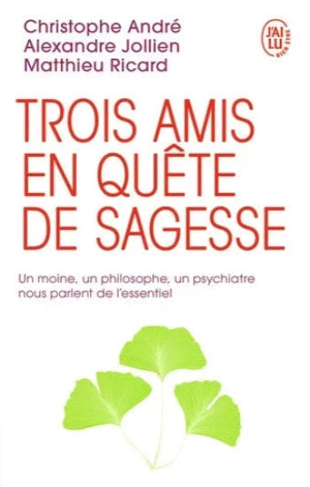 ANDRÉ, Christophe; JOLLIEN, Alexandre; RICARD, Matthieu: Trois amis en quête de sagesse - Un moine, un philosophe, un psychiatre nous parlent de l'essentiel