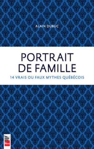 DUBUC, Alain: Portrait de famille - 14 vrais ou faux mythes québécois