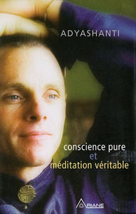 ADYASHANTI: Conscience pure et méditation véritable