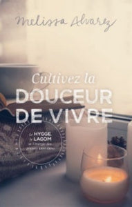 ALVAREZ, Melissa: Cultivez la douceur de vivre