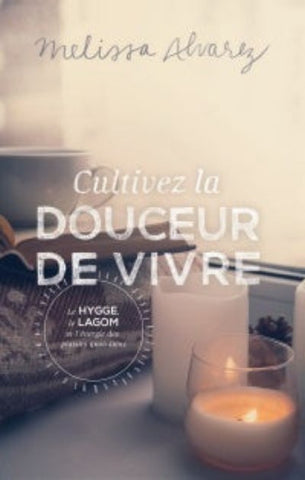 ALVAREZ, Melissa: Cultivez la douceur de vivre