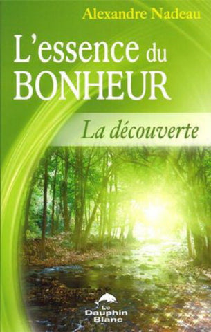 NADEAU, Alexandre: L'essence du Bonheur