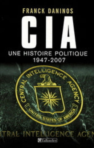 DANINOS, Franck: CIA une histoire politique 1947-2007
