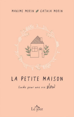 MORIN, Maxime; MORIN, Cathia: La petite maison - guide pour une vie slow
