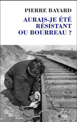 BAYARD, Pierre: Aurais-je été résistant ou bourreau?