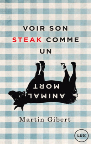 GIBERT, Martin: Voir son steak comme un animal mort : Véganisme et psychologie morale