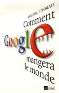 ICHBIAH, Daniel: Comment Google mangera le monde