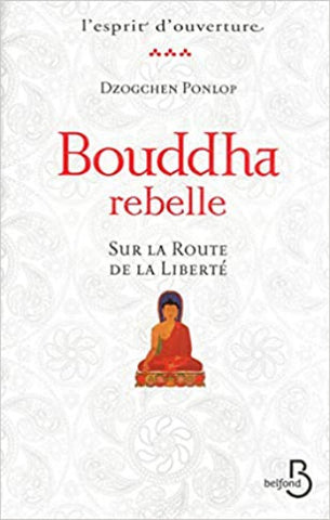 PONLOP, Dzogchen: Sur la route de la liberté Bouddha rebelle