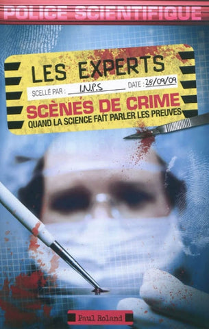 ROLAND, Paul: Les experts : Scènes de crime - Quand la science fait parler les preuves.