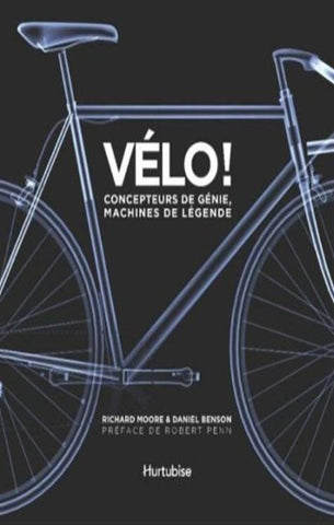 MOORE, Richard; BENSON, Daniel: Vélo - Concepteurs de génie, machines de légende