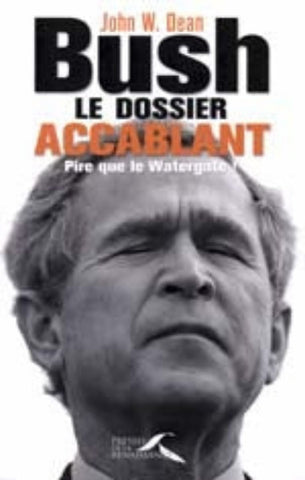 DEAN, John W. : Bush Le dossier accablant