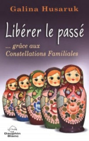 HUSARUK, Galina: Libérer le passé... grâce aux Constellations Familiales