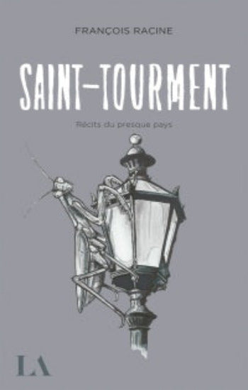 RACINE, François: Saint-Tourment : Récit du presque pays