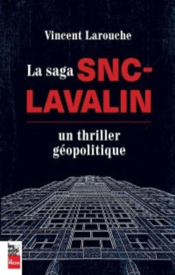 LAROUCHE, Vincent: La saga SNC-Lavallin : Un thriller géopolitique