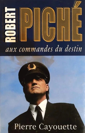 CAYOUETTE, Pierre: Robert Piché aux commandes du destin