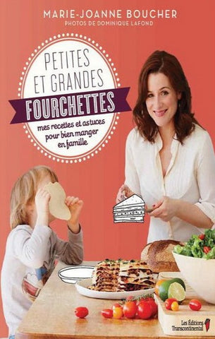 BOUCHER, Marie-Joanne: Petites et grandes fourchettes - mes recettes et astuces pour bien manger en famille