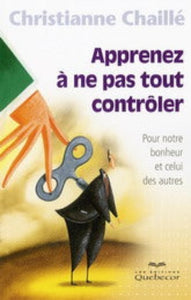 CHAILLÉ, Christianne: Apprenez à ne pas tout contrôler - Pour notre bonheur et celui des autres