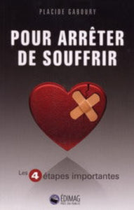 GABOURY, Placide: Pour arrêter de souffrir - Les 4 étapes importantes