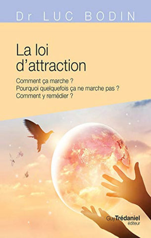 BODIN, Luc: La loi d'attraction - Comment ça marche ? Pourquoi quelquefois ça ne marche pas ? Comment y remédier ?