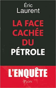 LAURENT, Éric: La face cachée du pétrole : L'enquête