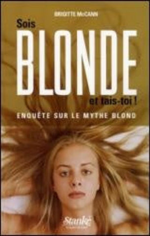 MCCANN, Brigitte: Sois blonde et tais-toi : Enquête sur le mythe blond