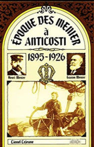 LEJEUNE, Lionel: Époque des Menier à Anticosti 1895 - 1926