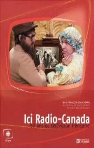 BEAUCHEMIN, Jean-François: Ici Radio-Canada : 50 ans de télévision française