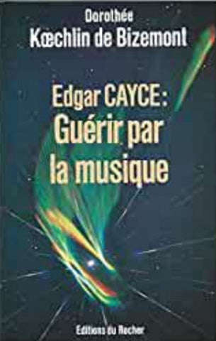 BIZEMONT, Dorothée Koechlin de: Edgar Cayce : Guérir par la musique