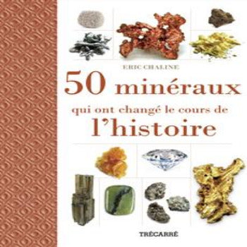 CHALINE, Éric: 50 minéraux qui ont changé le cours de l'histoire