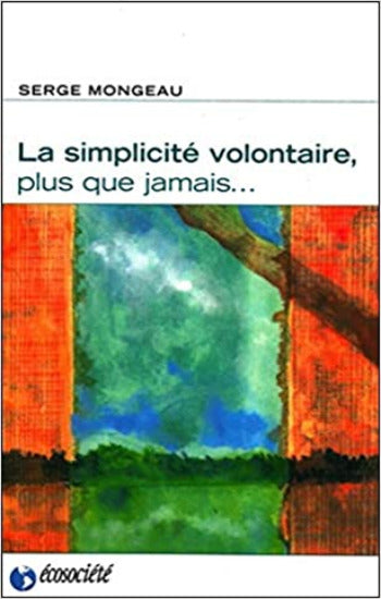 MONGEAU, Serge: La simplicité volontaire, plus que jamais..