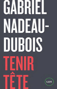 NADEAU-DUBOIS, Gabriel: Tenir tête