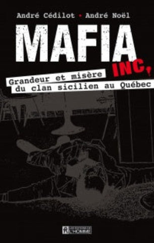 CÉDILOT, André; NOEL, André: Mafia inc. : Grandeur et misère du clan sicilien au Québec
