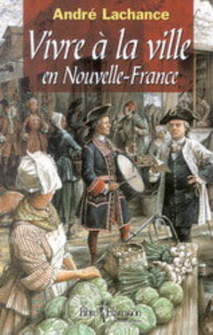 LACHANCE. André: Vivre à la ville en Nouvelle-France