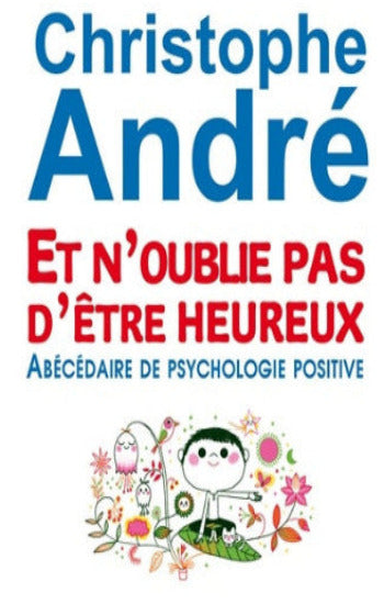 ANDRÉ, Christophe: Et n'oublie pas d'être heureux - Abécédaire de psychologie positive