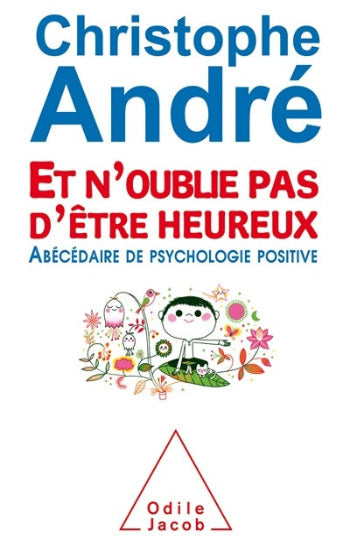 ANDRÉ, Christophe: Et n'oublie pas d'être heureux - Abécédaire de psychologie positive