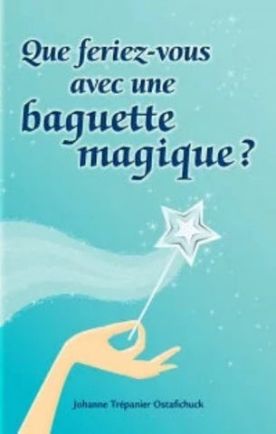 OSTAFICHUCK, Johanne Trépanier: Que feriez-vous avec une baguette magique?