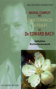 SCHEFFER, Mechthild: Manuel complet des quintessences florales du Dr Edward Bach