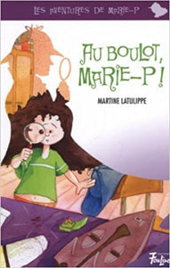 LATULIPPE, Martine: Les aventures de Marie-P  Tome 2 : Au boulot Marie-P !