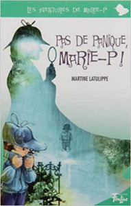 LATULIPPE, Martine: Les aventures de Marie-P  Tome 6 : Pas de panique Marie-P !
