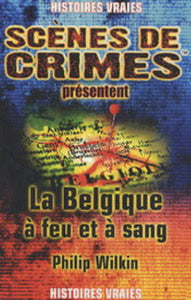 WILKIN, Philip: Scènes de crimes présentent : La Belgique à feu et à sang