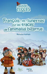 AUMAIS, Nicholas: La bande des tuques - François-les-lunettes sur les traces de l'animalus bizarrus
